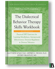 The Dialectical Behavior Therapy Skills Workbook: Practical DBT Exercises for Learning Mindfulness, Interpersonal Effectiveness, Emotion Regulation, and Distress Tolerance