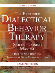 The Expanded Dialectical Behavior Therapy Skills Training Manual: DBT for Self-Help and Individual & Group Treatment Settings - 2nd Edition